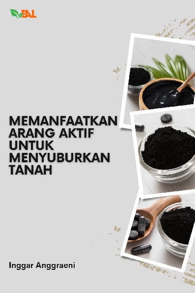 Memanfaatkan Arang Aktif untuk Menyuburkan Tanah